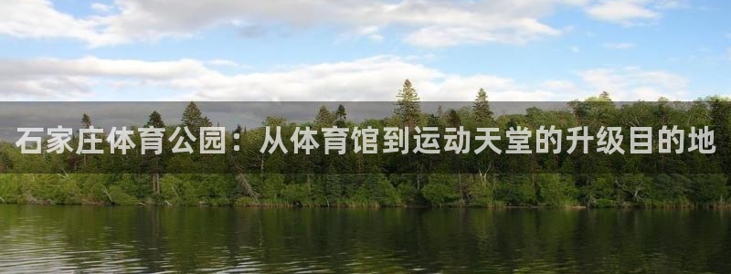 MK体育官方正版app官方：石家庄体育公园：从体育馆